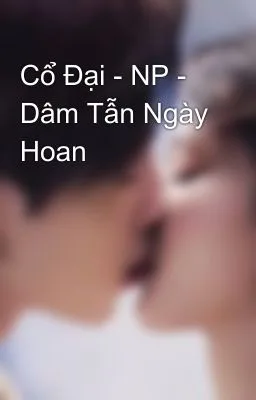 Ảnh bìa của Cổ Đại – NP – Dâm Tẫn Ngày Hoan