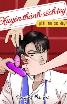 Ảnh bìa của XUYÊN THÀNH SEX TOY PHẢI LÀM SAO ĐÂY