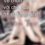 Về chung nhà với chú (Cao H+ Thô tục)