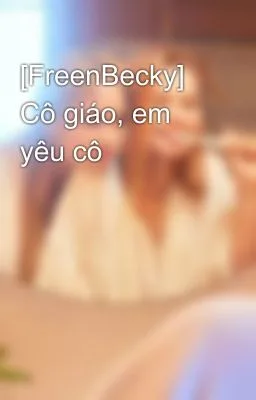 Ảnh bìa của [FreenBecky] Cô giáo, em yêu cô