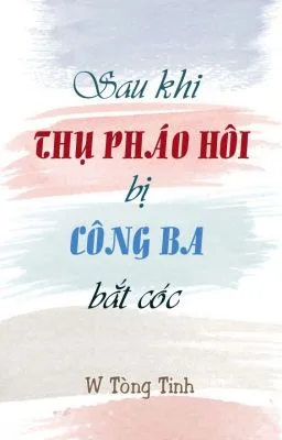 Ảnh bìa của [Đam Mỹ] Sau khi thụ pháo hôi bị công ba bắt cóc